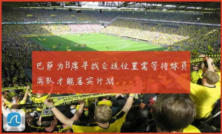 巴萨为B席寻找合适位置需等待球员离队才能落实计划